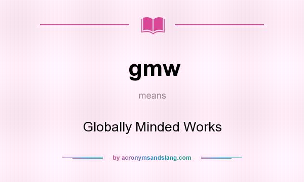 What does gmw mean? It stands for Globally Minded Works