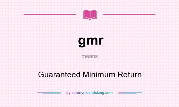 What does gmr mean? It stands for Guaranteed Minimum Return