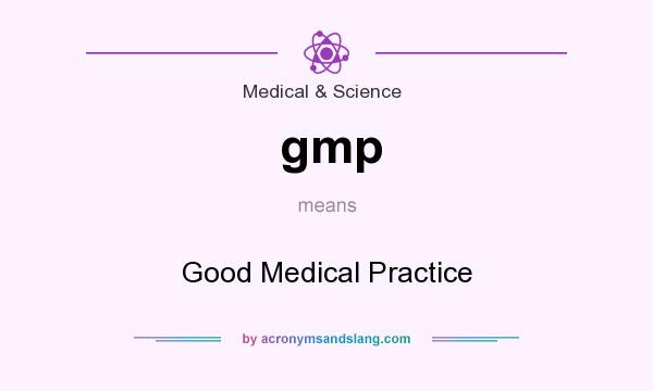 What does gmp mean? It stands for Good Medical Practice