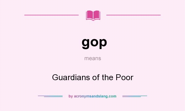 What does gop mean? It stands for Guardians of the Poor