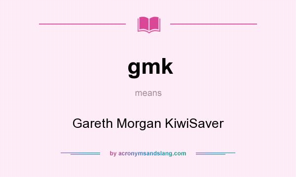 What does gmk mean? It stands for Gareth Morgan KiwiSaver