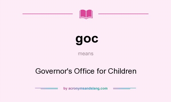 What does goc mean? It stands for Governor`s Office for Children