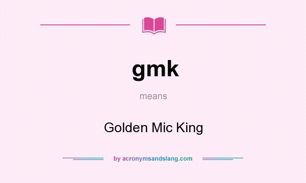 What does gmk mean? It stands for Golden Mic King