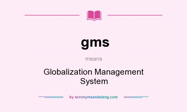 What does gms mean? It stands for Globalization Management System