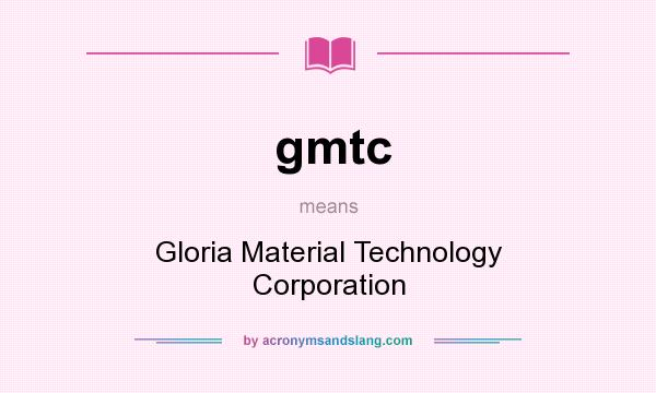 What does gmtc mean? It stands for Gloria Material Technology Corporation