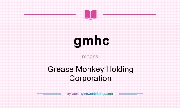 What does gmhc mean? It stands for Grease Monkey Holding Corporation