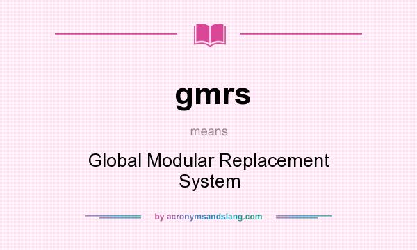What does gmrs mean? It stands for Global Modular Replacement System