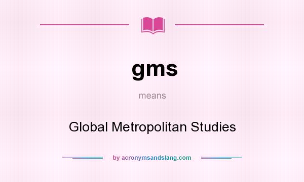 What does gms mean? It stands for Global Metropolitan Studies