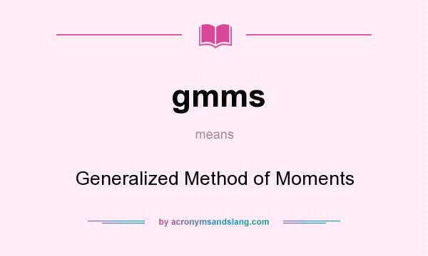 What does gmms mean? It stands for Generalized Method of Moments