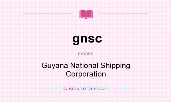 What does gnsc mean? It stands for Guyana National Shipping Corporation