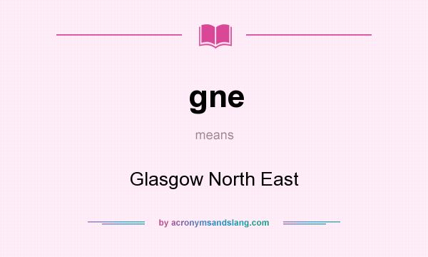 What does gne mean? It stands for Glasgow North East