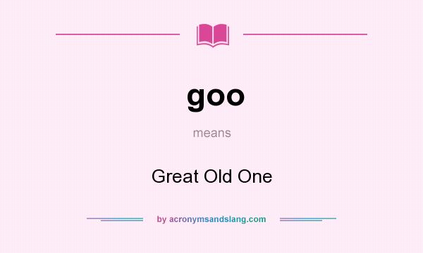 What does goo mean? It stands for Great Old One