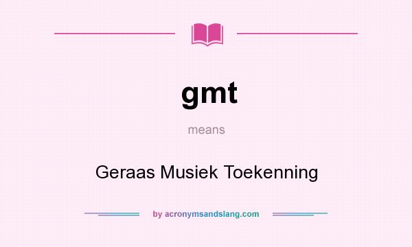 What does gmt mean? It stands for Geraas Musiek Toekenning