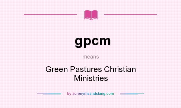 What does gpcm mean? It stands for Green Pastures Christian Ministries