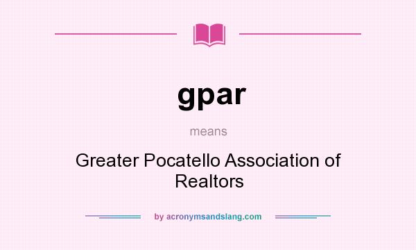 What does gpar mean? It stands for Greater Pocatello Association of Realtors