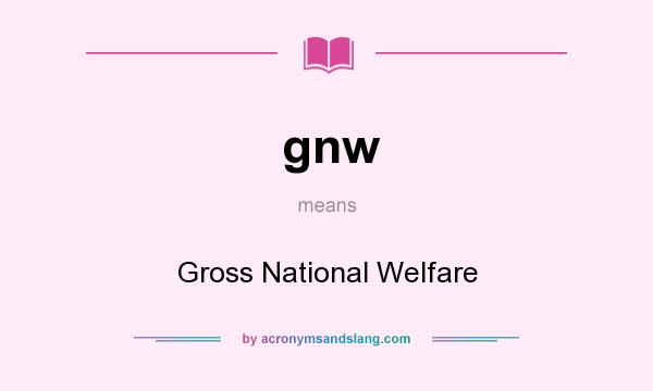 What does gnw mean? It stands for Gross National Welfare