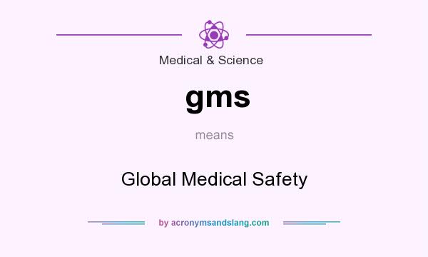 What does gms mean? It stands for Global Medical Safety