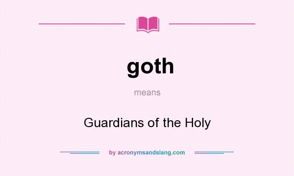 What does goth mean? It stands for Guardians of the Holy