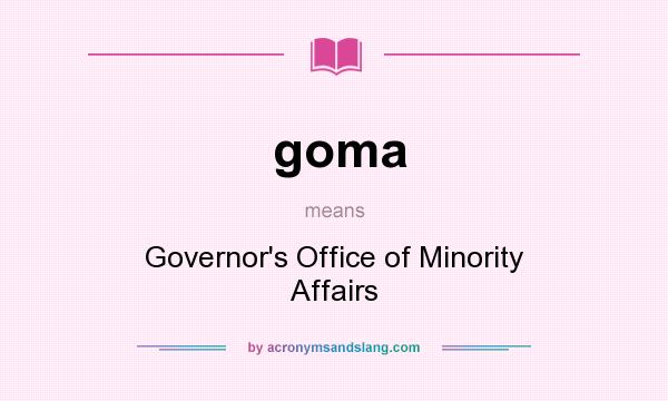 What does goma mean? It stands for Governor`s Office of Minority Affairs