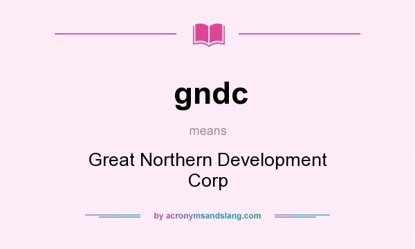 What does gndc mean? It stands for Great Northern Development Corp