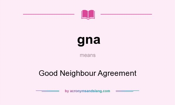 What does gna mean? It stands for Good Neighbour Agreement