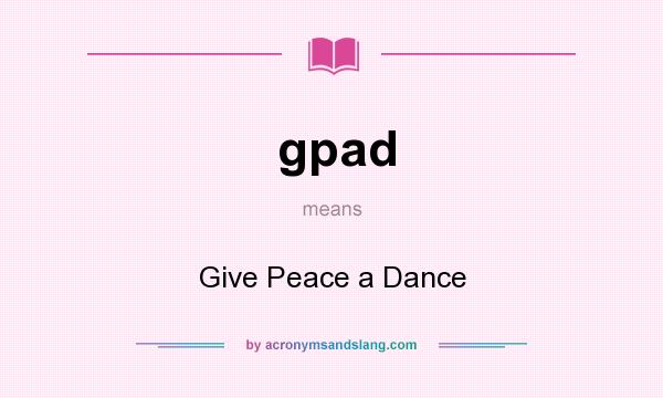 What does gpad mean? It stands for Give Peace a Dance