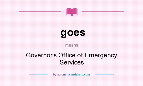 What does goes mean? It stands for Governor`s Office of Emergency Services