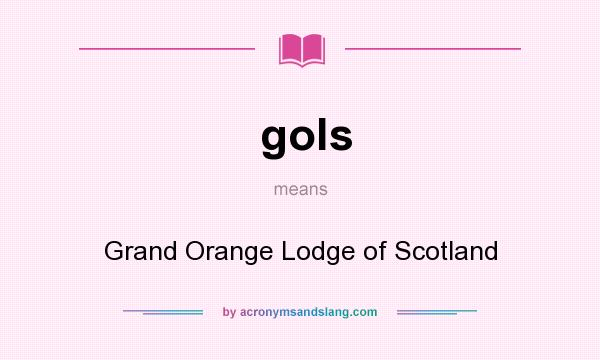 What does gols mean? It stands for Grand Orange Lodge of Scotland