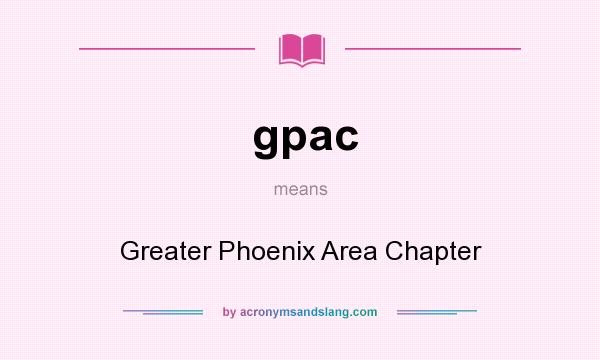 What does gpac mean? It stands for Greater Phoenix Area Chapter