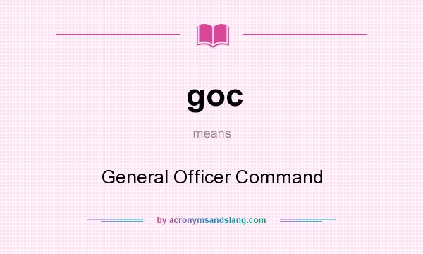 What does goc mean? It stands for General Officer Command