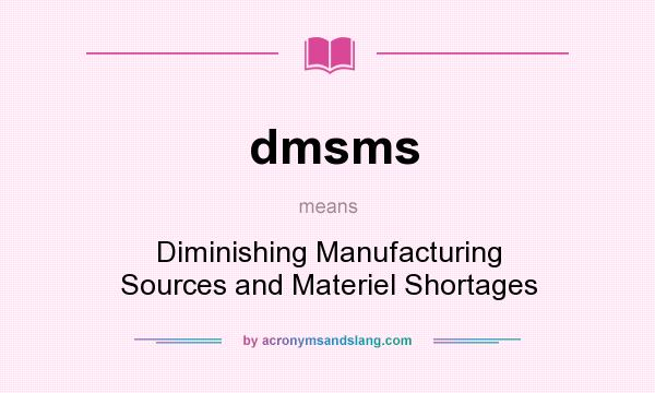 What does dmsms mean? It stands for Diminishing Manufacturing Sources and Materiel Shortages