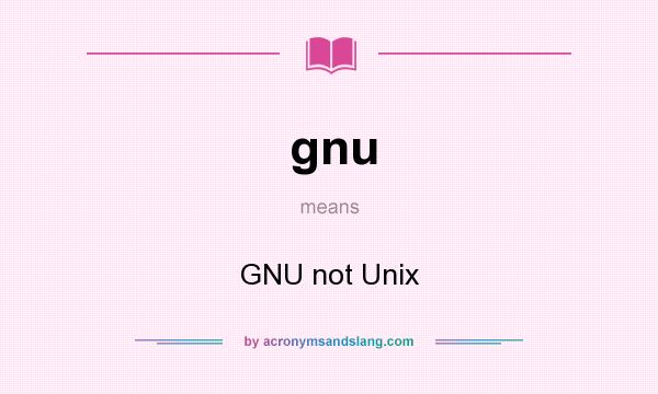What does gnu mean? It stands for GNU not Unix