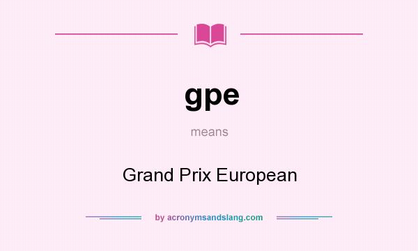 What does gpe mean? It stands for Grand Prix European