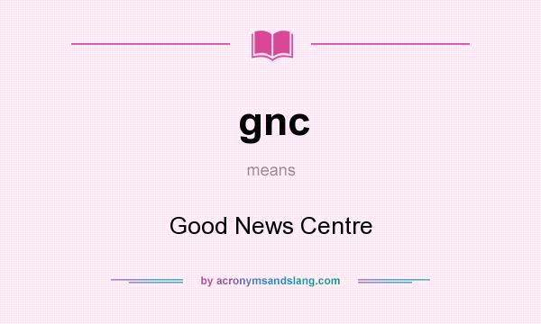 What does gnc mean? It stands for Good News Centre
