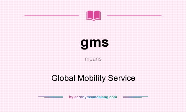 What does gms mean? It stands for Global Mobility Service