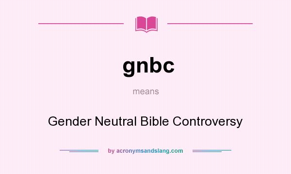 What does gnbc mean? It stands for Gender Neutral Bible Controversy