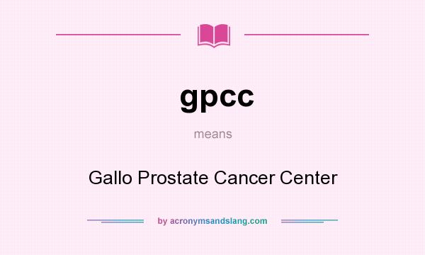 What does gpcc mean? It stands for Gallo Prostate Cancer Center