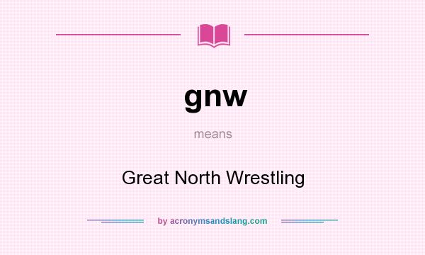 What does gnw mean? It stands for Great North Wrestling