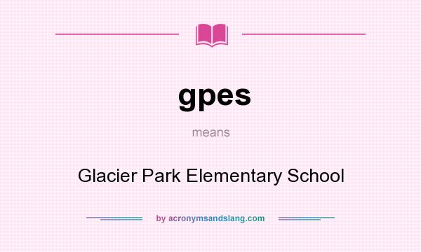 What does gpes mean? It stands for Glacier Park Elementary School