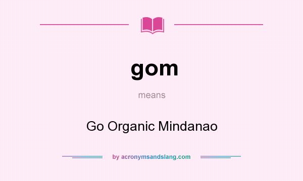 What does gom mean? It stands for Go Organic Mindanao
