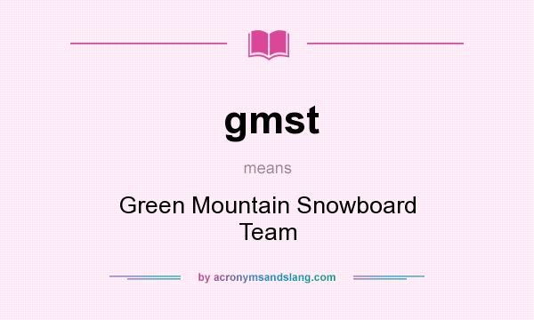 What does gmst mean? It stands for Green Mountain Snowboard Team