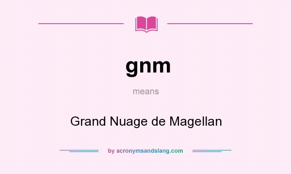 What does gnm mean? It stands for Grand Nuage de Magellan
