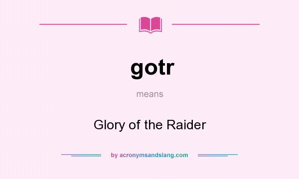 What does gotr mean? It stands for Glory of the Raider