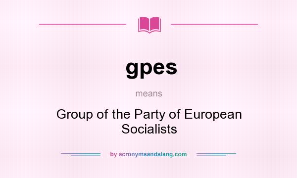 What does gpes mean? It stands for Group of the Party of European Socialists