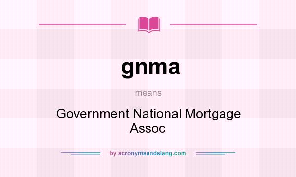 What does gnma mean? It stands for Government National Mortgage Assoc