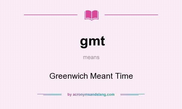 What does gmt mean? It stands for Greenwich Meant Time