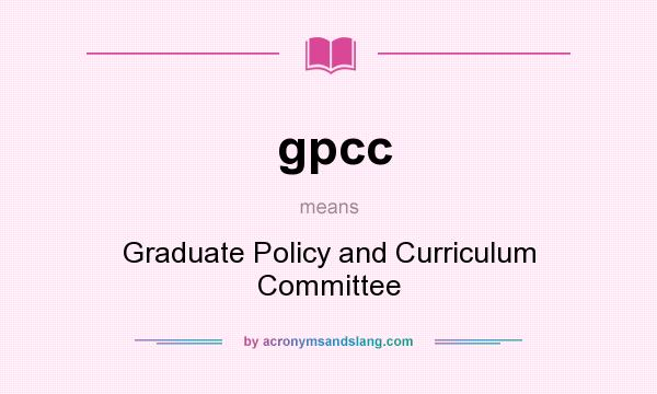 What does gpcc mean? It stands for Graduate Policy and Curriculum Committee