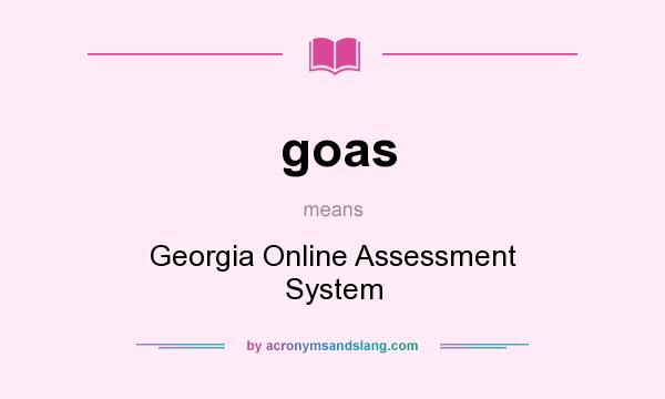 What does goas mean? It stands for Georgia Online Assessment System