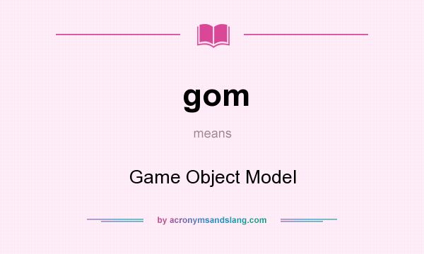 What does gom mean? It stands for Game Object Model