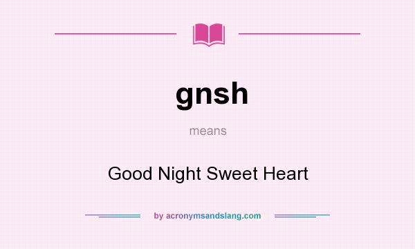 What does gnsh mean? It stands for Good Night Sweet Heart